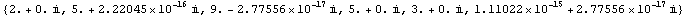 {2. + 0. , 5. + 2.22045*10^-16 , 9. - 2.77556*10^-17 , 5. + 0. , 3. + 0. , 1.11022*10^-15 + 2.77556*10^-17 }